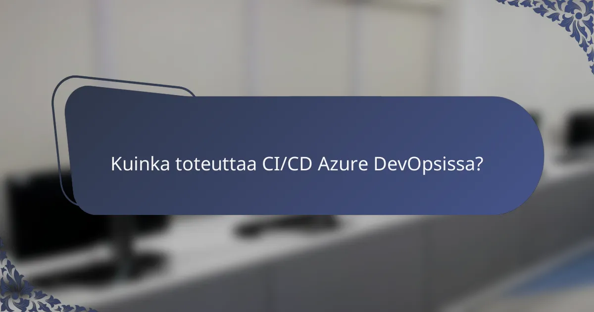 Kuinka toteuttaa CI/CD Azure DevOpsissa?