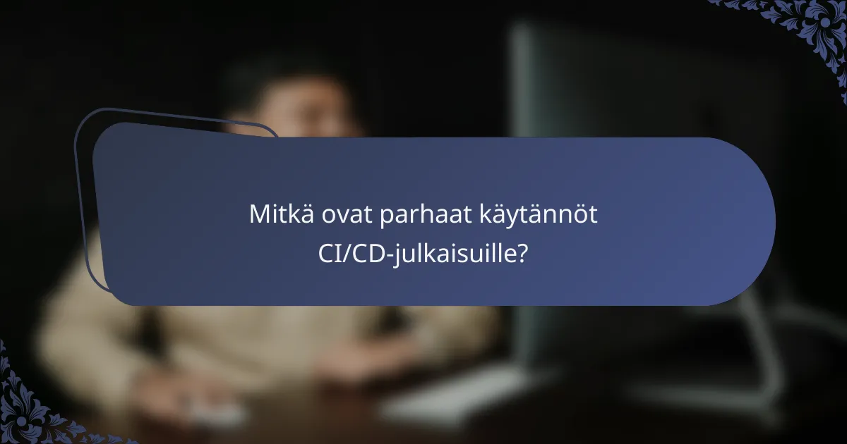 Mitkä ovat parhaat käytännöt CI/CD-julkaisuille?