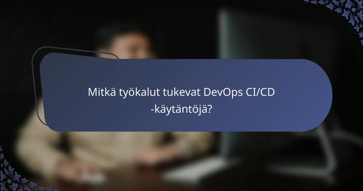 Mitkä työkalut tukevat DevOps CI/CD -käytäntöjä?