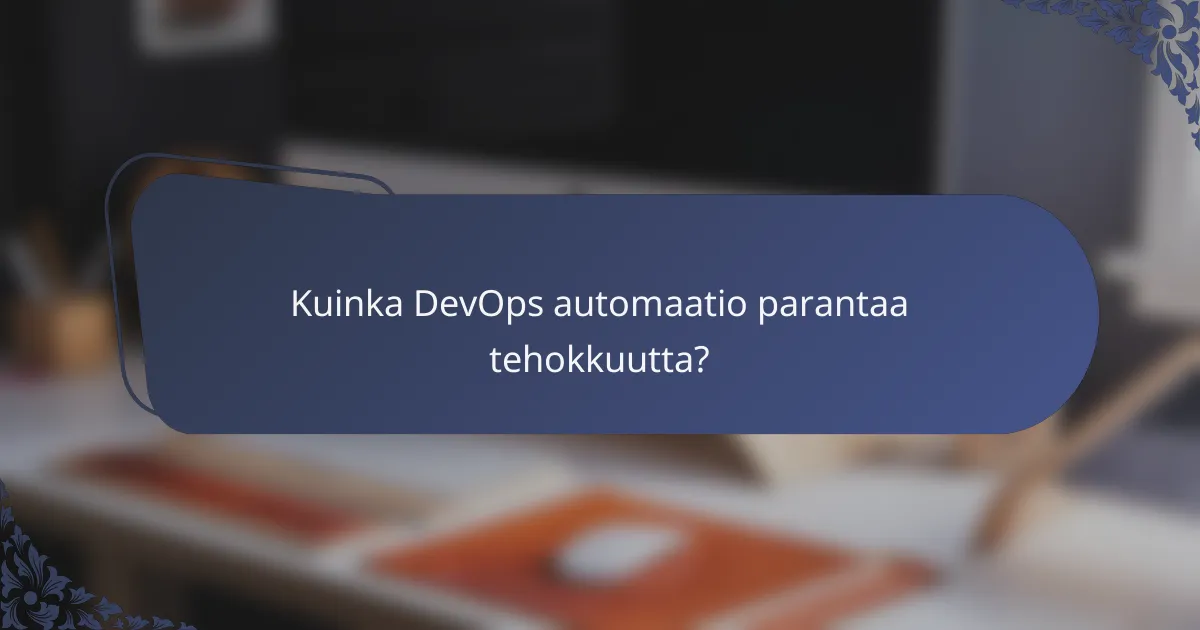 Kuinka DevOps automaatio parantaa tehokkuutta?