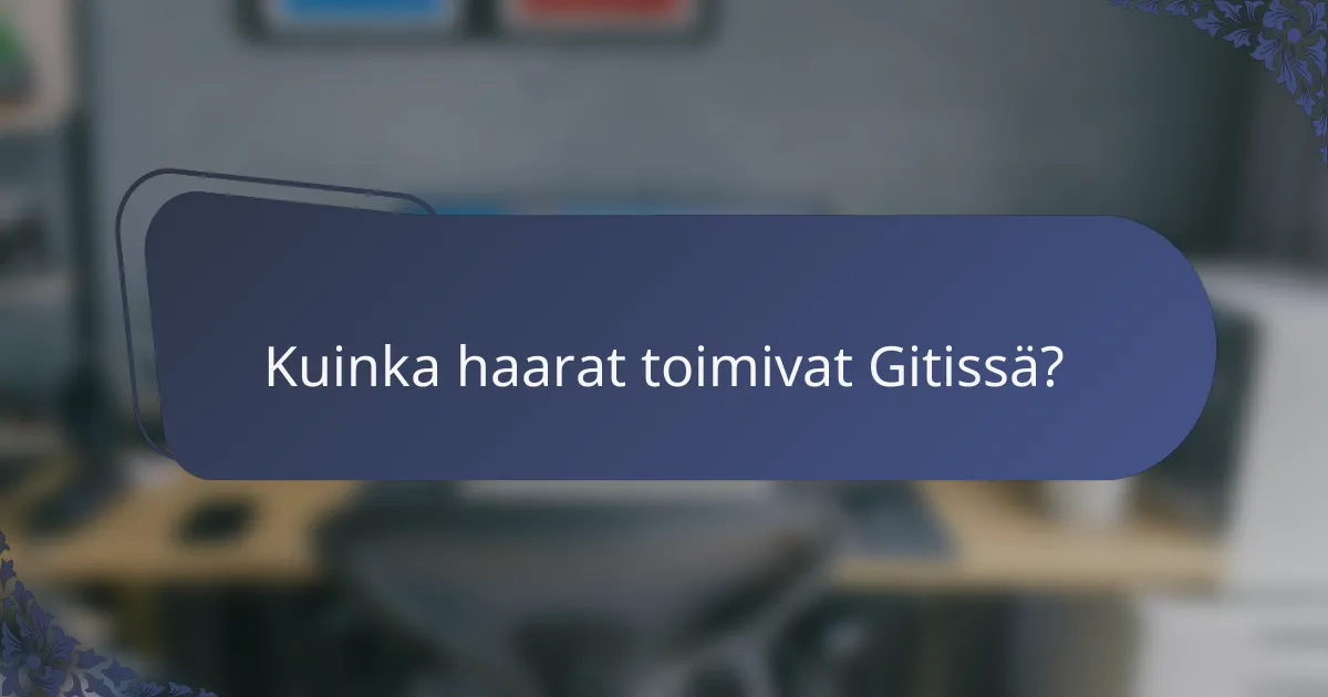 Kuinka haarat toimivat Gitissä?