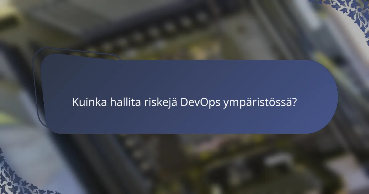Kuinka hallita riskejä DevOps ympäristössä?
