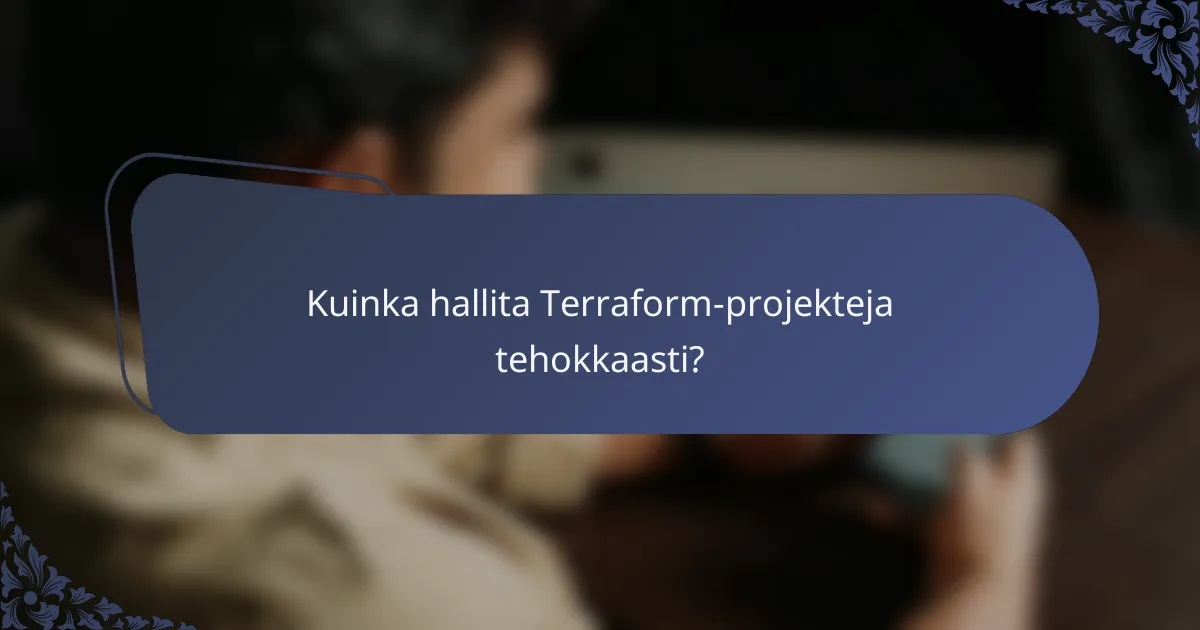 Kuinka hallita Terraform-projekteja tehokkaasti?