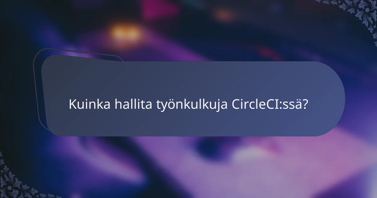 Kuinka hallita työnkulkuja CircleCI:ssä?