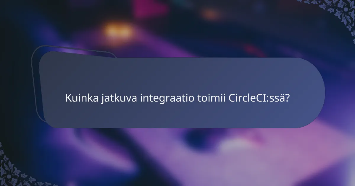 Kuinka jatkuva integraatio toimii CircleCI:ssä?