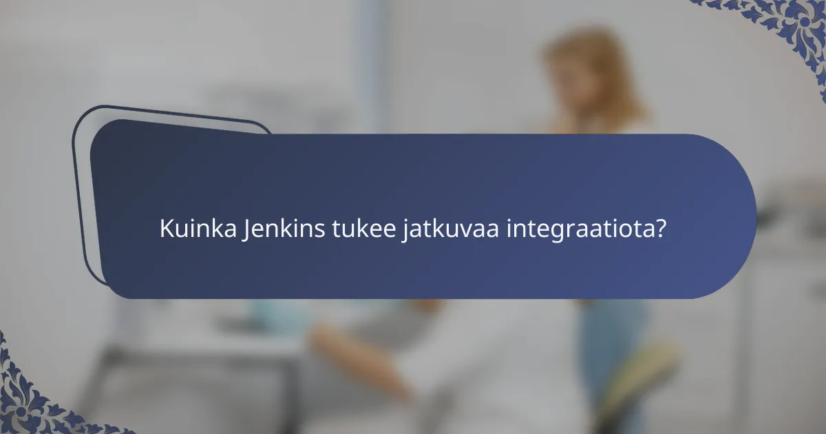Kuinka Jenkins tukee jatkuvaa integraatiota?