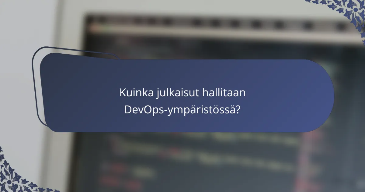 Kuinka julkaisut hallitaan DevOps-ympäristössä?
