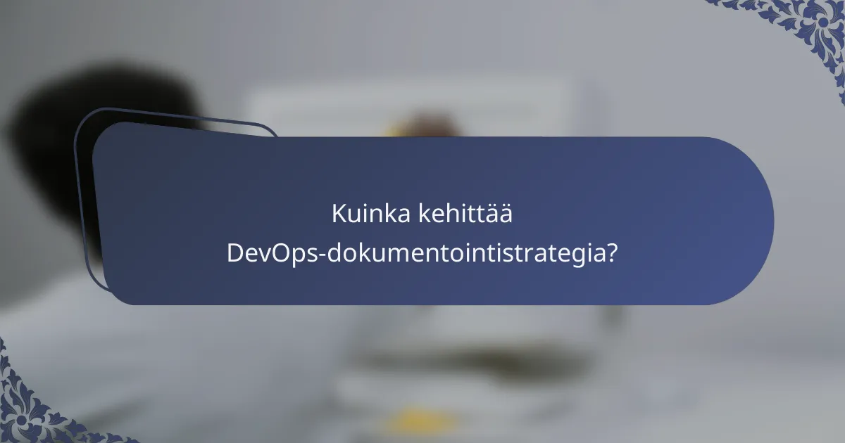 Kuinka kehittää DevOps-dokumentointistrategia?