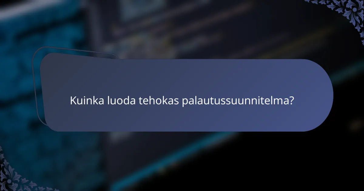 Kuinka luoda tehokas palautussuunnitelma?