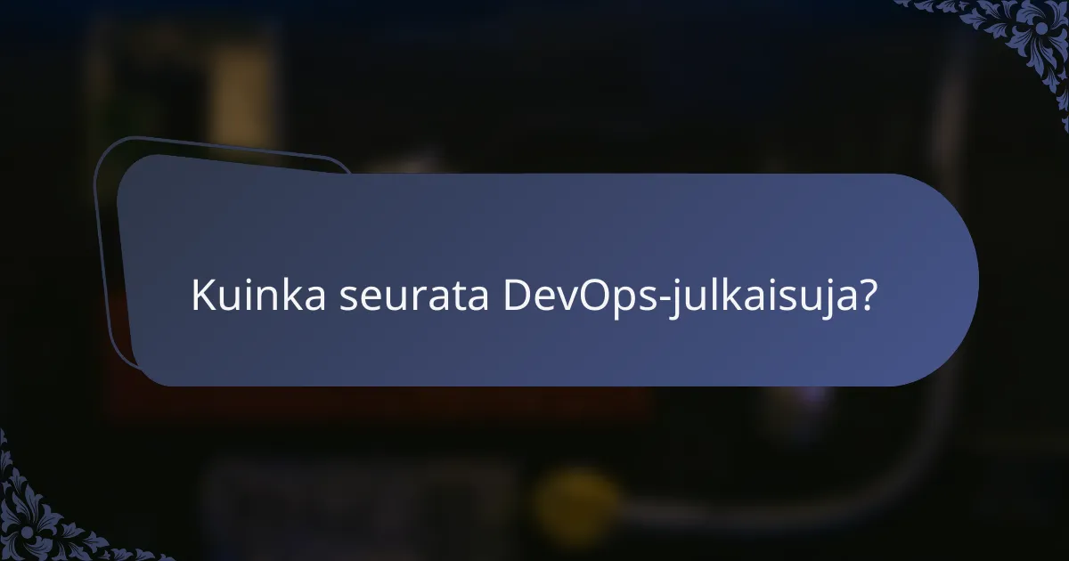 Kuinka seurata DevOps-julkaisuja?
