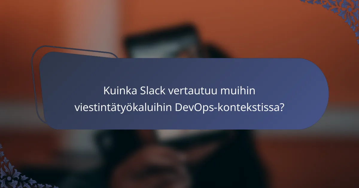 Kuinka Slack vertautuu muihin viestintätyökaluihin DevOps-kontekstissa?