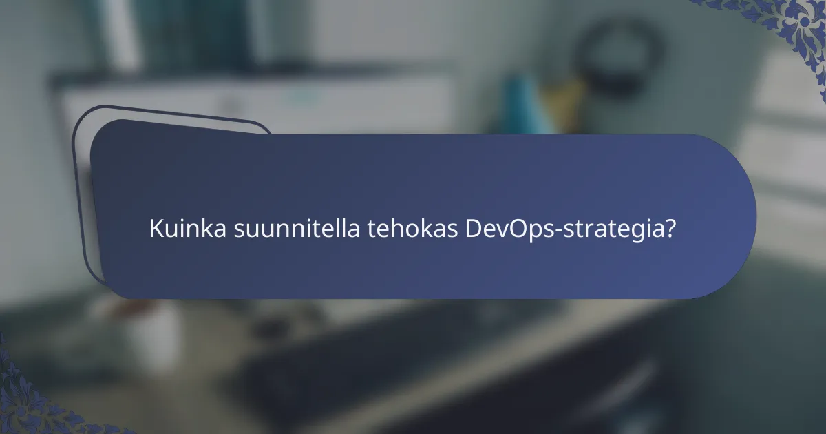 Kuinka suunnitella tehokas DevOps-strategia?