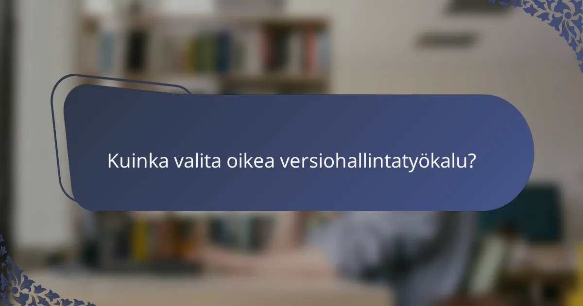 Kuinka valita oikea versiohallintatyökalu?