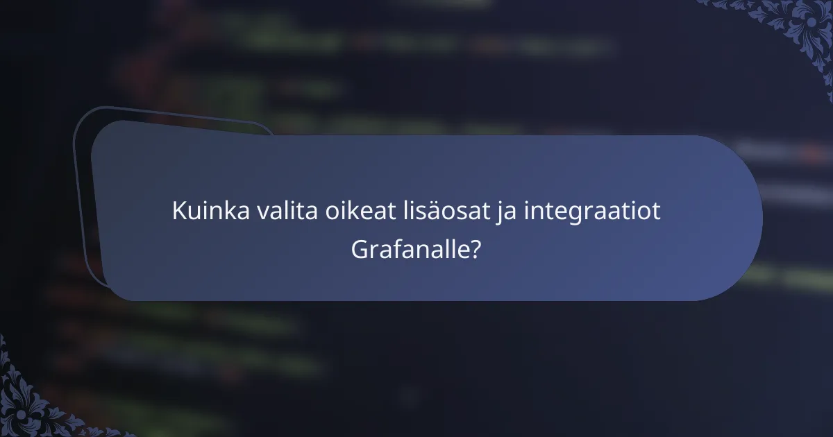 Kuinka valita oikeat lisäosat ja integraatiot Grafanalle?