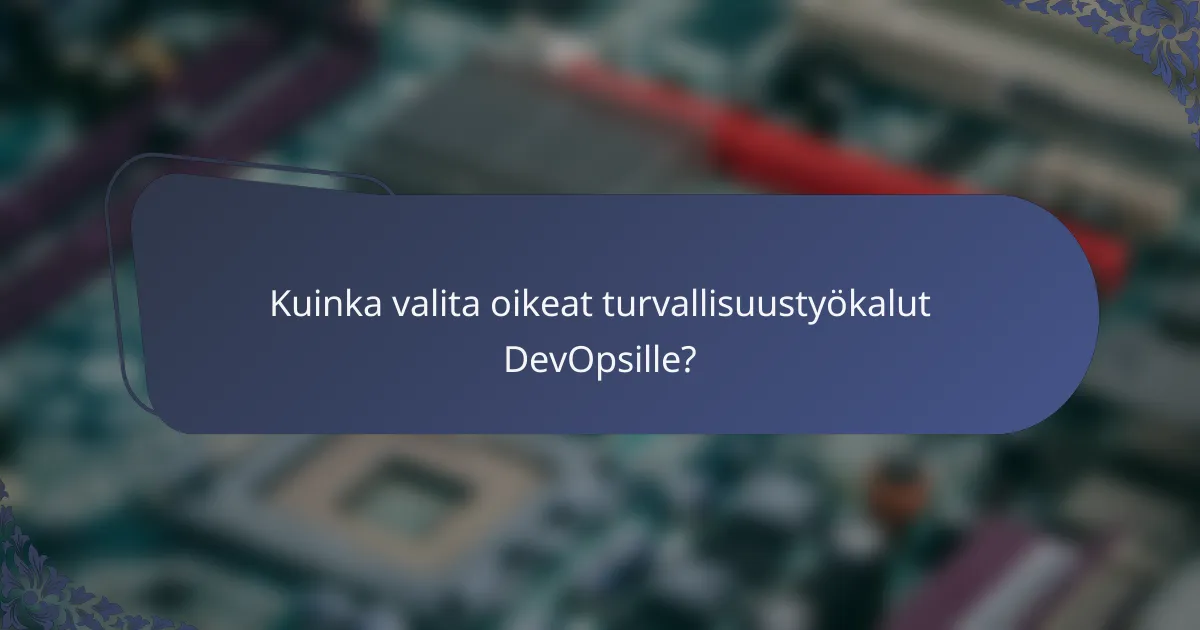Kuinka valita oikeat turvallisuustyökalut DevOpsille?