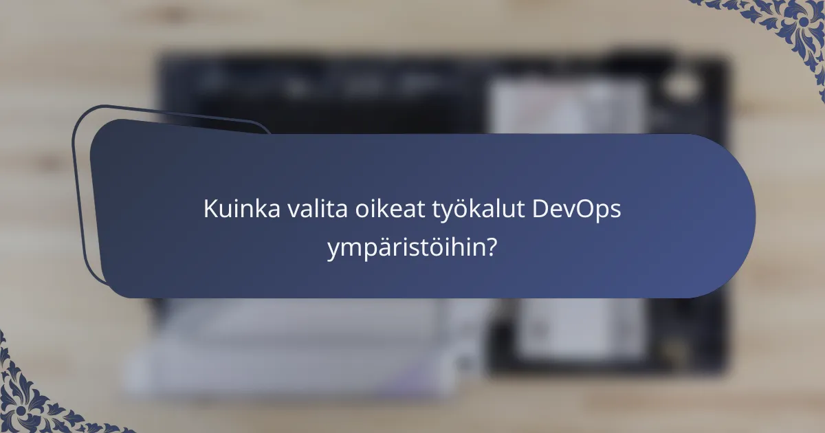 Kuinka valita oikeat työkalut DevOps ympäristöihin?