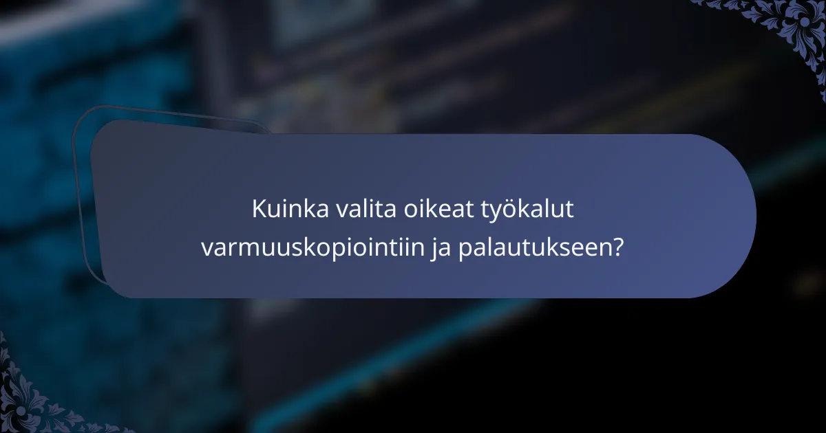 Kuinka valita oikeat työkalut varmuuskopiointiin ja palautukseen?