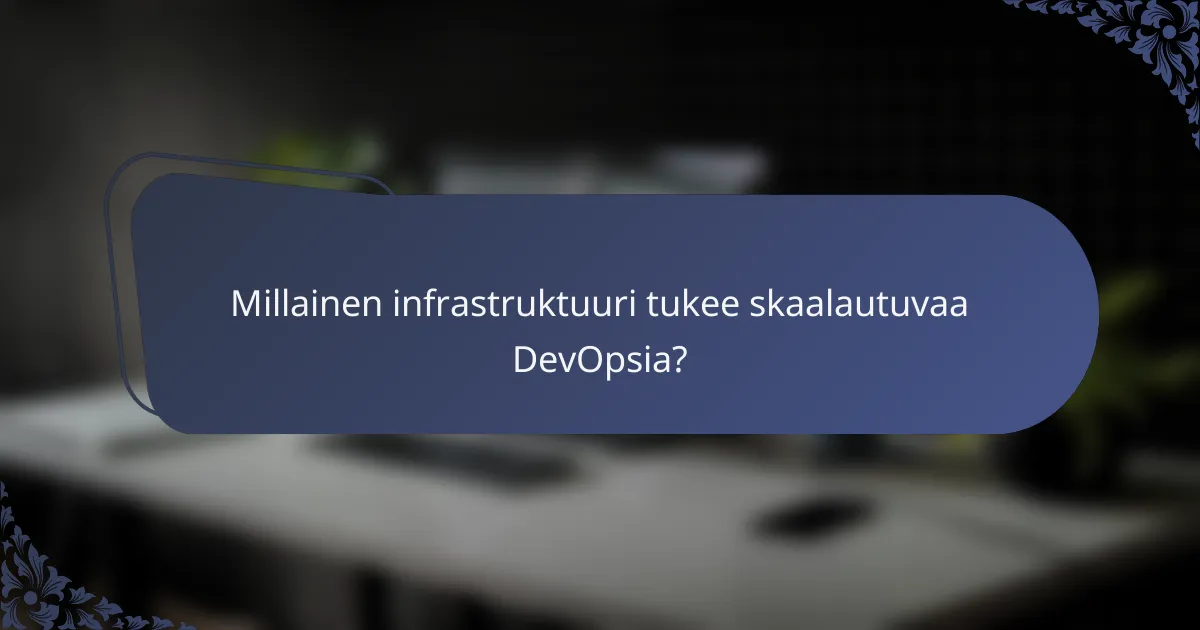 Millainen infrastruktuuri tukee skaalautuvaa DevOpsia?