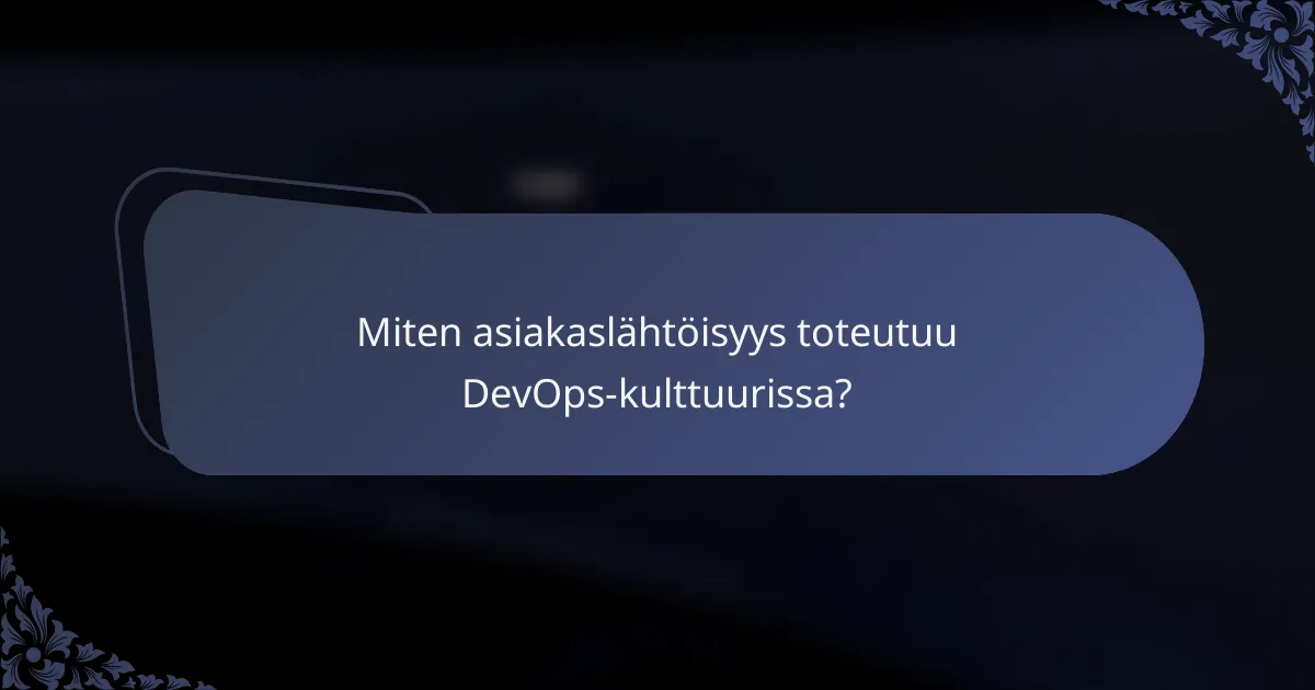 Miten asiakaslähtöisyys toteutuu DevOps-kulttuurissa?