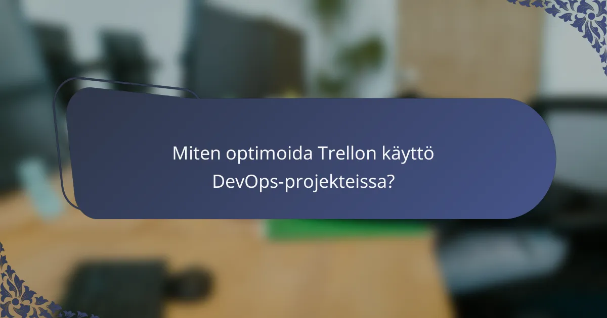 Miten optimoida Trellon käyttö DevOps-projekteissa?