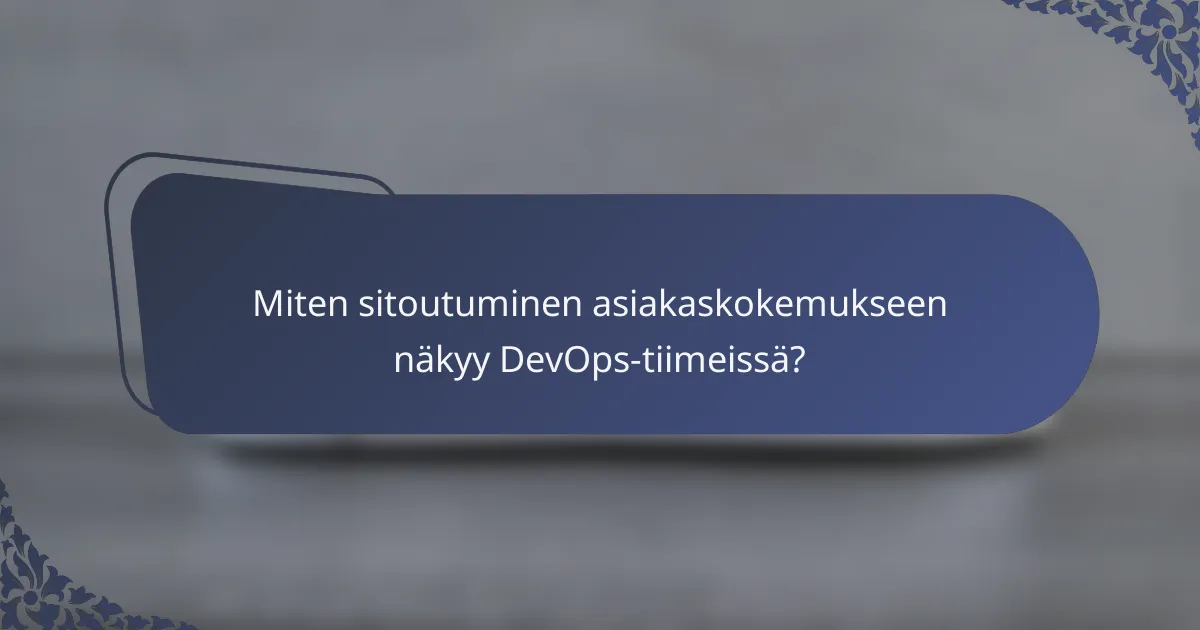 Miten sitoutuminen asiakaskokemukseen näkyy DevOps-tiimeissä?