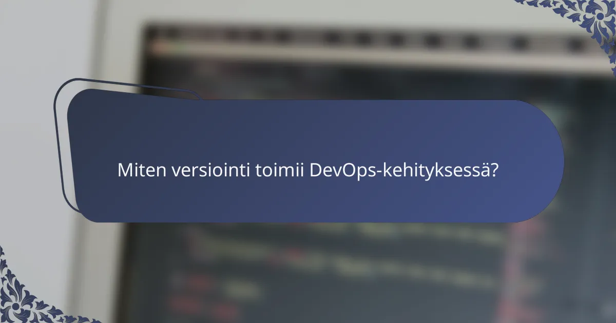 Miten versiointi toimii DevOps-kehityksessä?