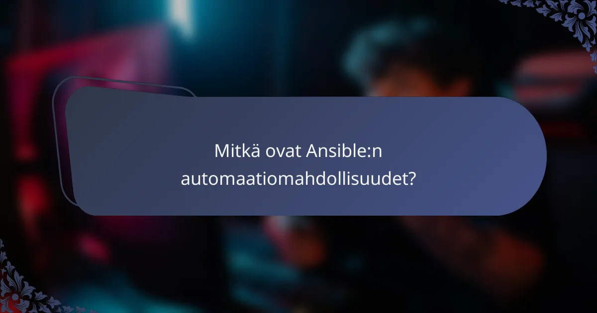 Mitkä ovat Ansible:n automaatiomahdollisuudet?