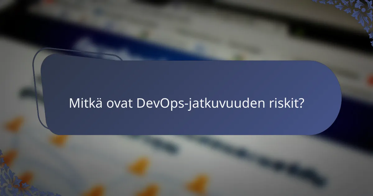 Mitkä ovat DevOps-jatkuvuuden riskit?