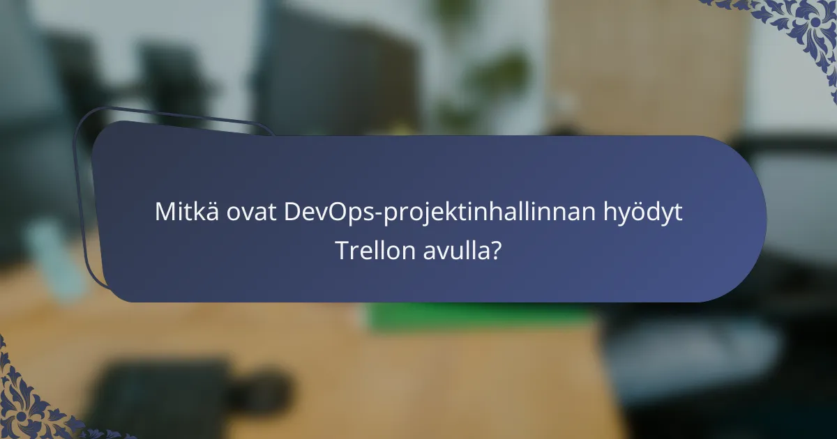Mitkä ovat DevOps-projektinhallinnan hyödyt Trellon avulla?