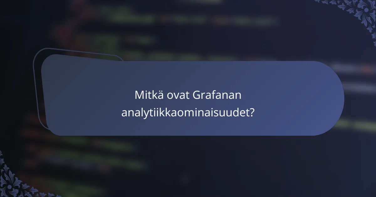 Mitkä ovat Grafanan analytiikkaominaisuudet?