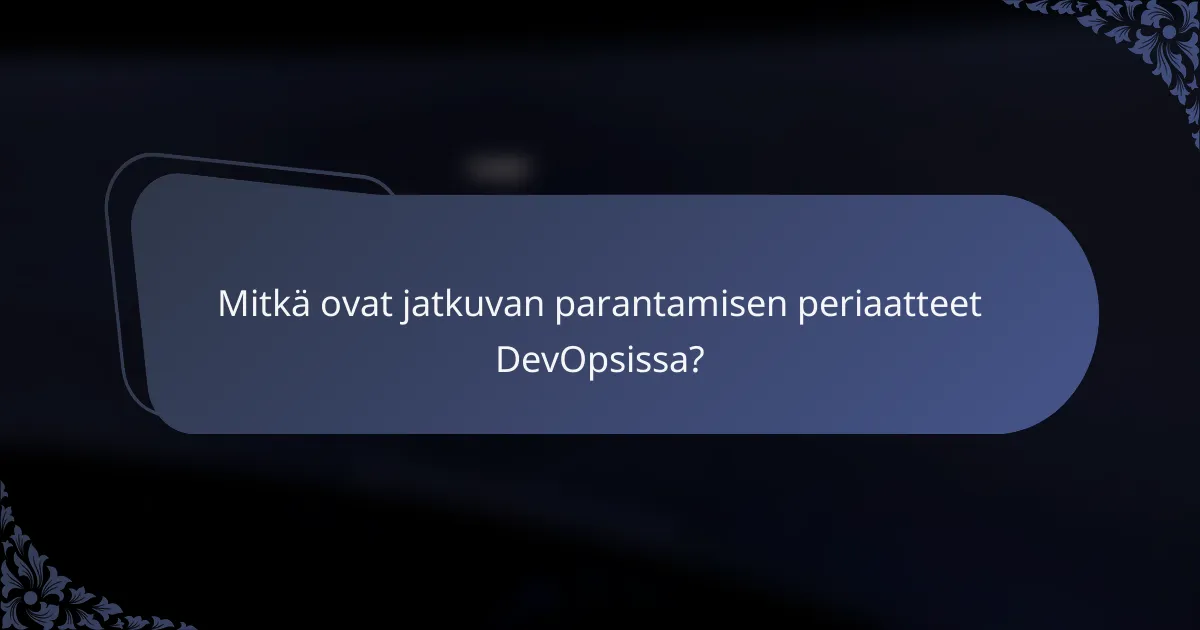 Mitkä ovat jatkuvan parantamisen periaatteet DevOpsissa?