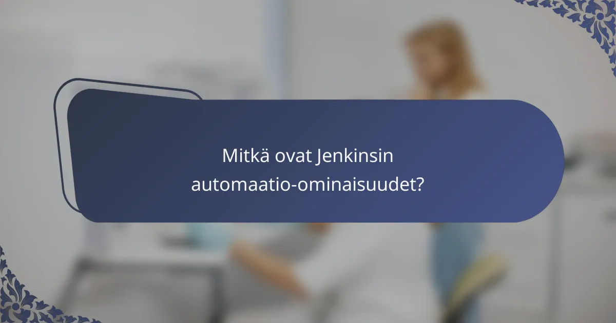Mitkä ovat Jenkinsin automaatio-ominaisuudet?