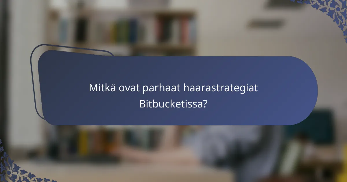 Mitkä ovat parhaat haarastrategiat Bitbucketissa?