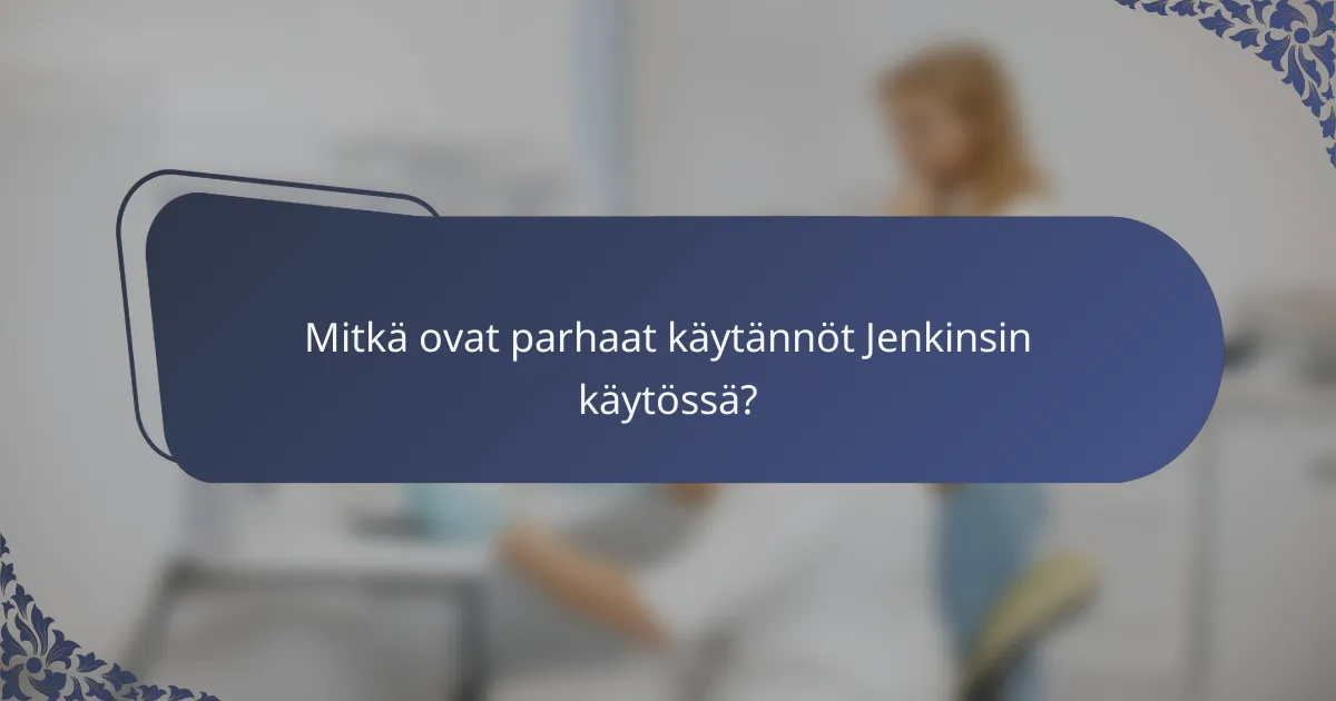 Mitkä ovat parhaat käytännöt Jenkinsin käytössä?