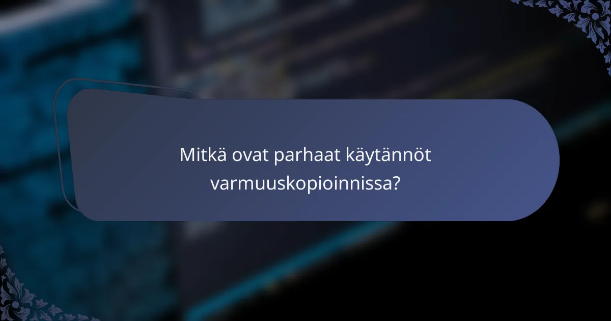 Mitkä ovat parhaat käytännöt varmuuskopioinnissa?