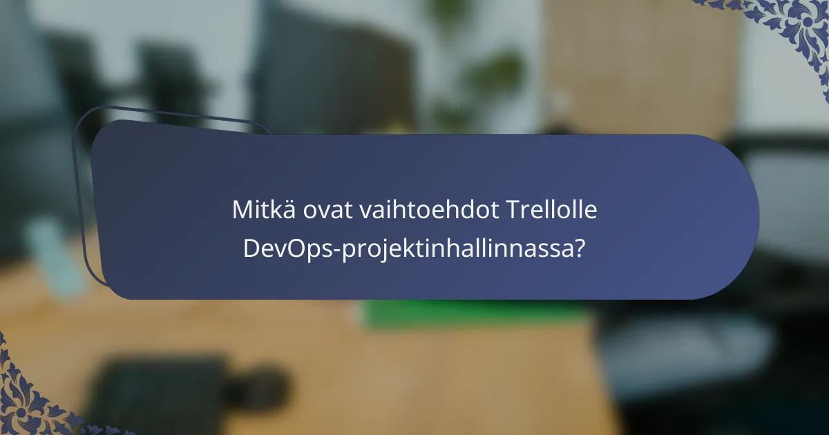 Mitkä ovat vaihtoehdot Trellolle DevOps-projektinhallinnassa?