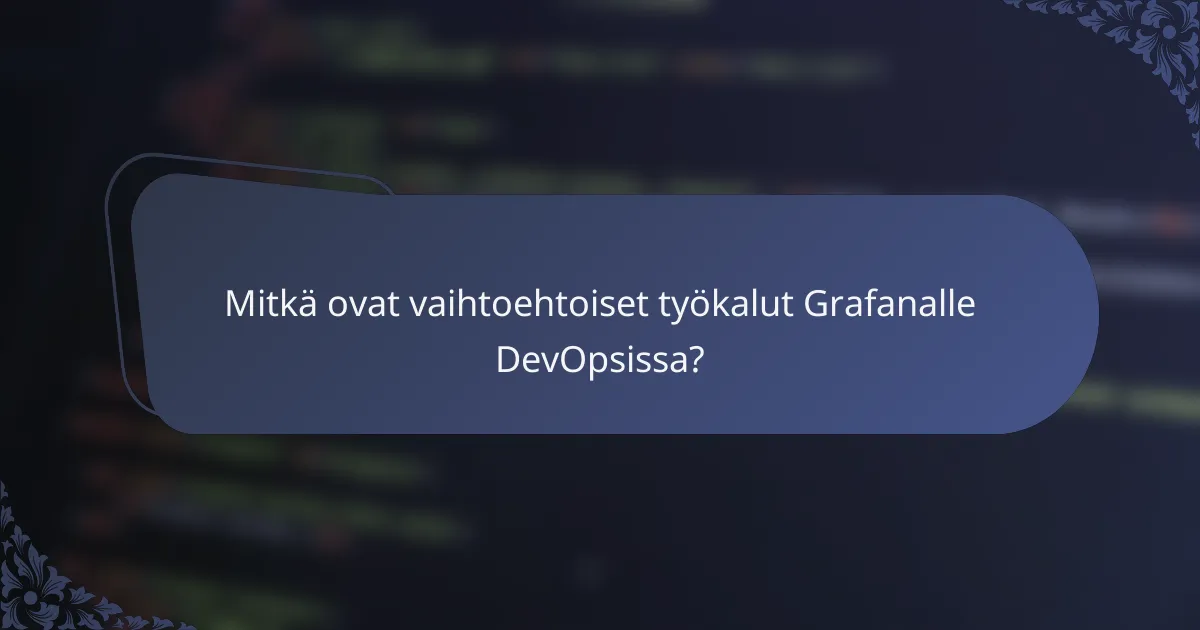 Mitkä ovat vaihtoehtoiset työkalut Grafanalle DevOpsissa?