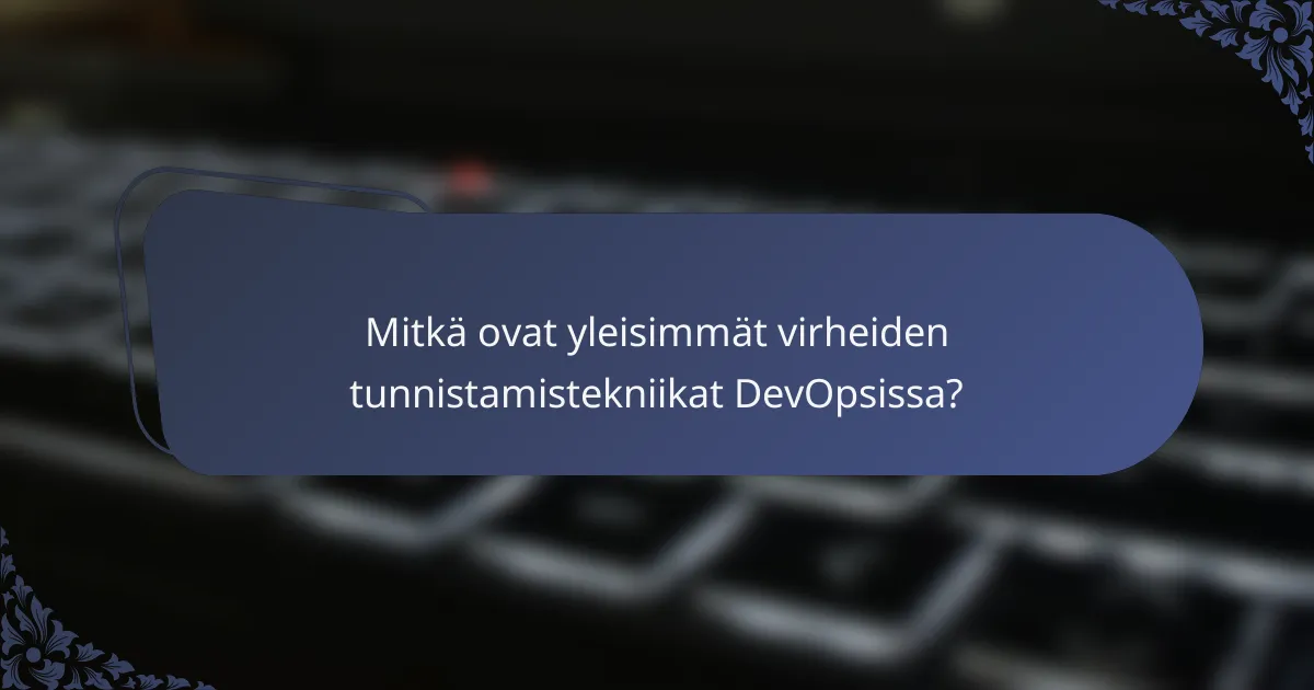 Mitkä ovat yleisimmät virheiden tunnistamistekniikat DevOpsissa?