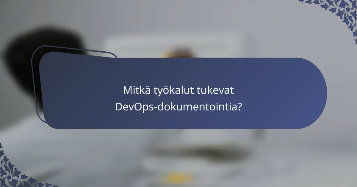Mitkä työkalut tukevat DevOps-dokumentointia?