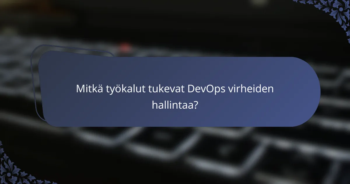 Mitkä työkalut tukevat DevOps virheiden hallintaa?